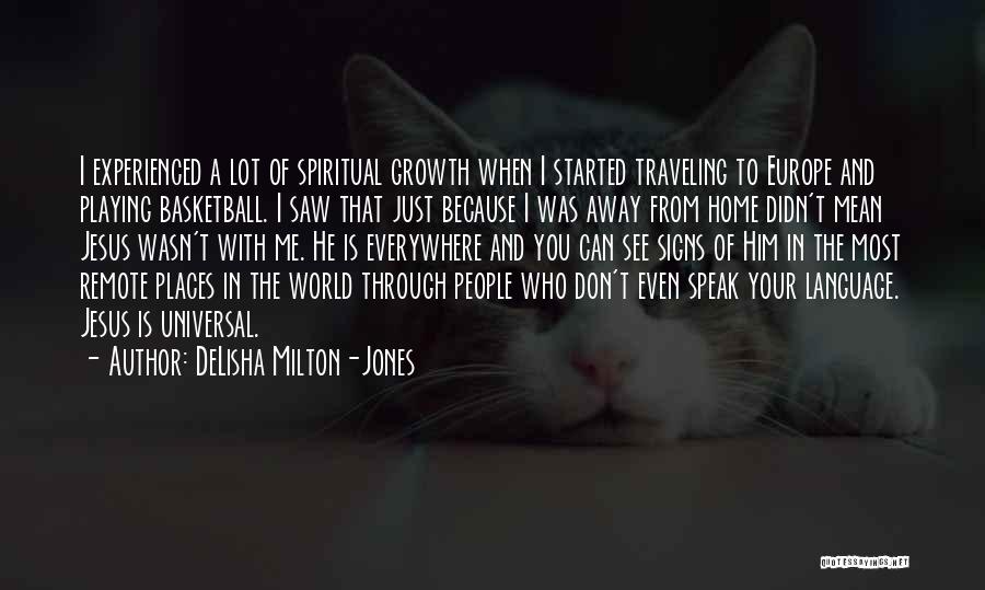 DeLisha Milton-Jones Quotes: I Experienced A Lot Of Spiritual Growth When I Started Traveling To Europe And Playing Basketball. I Saw That Just