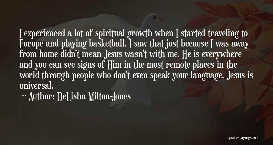 DeLisha Milton-Jones Quotes: I Experienced A Lot Of Spiritual Growth When I Started Traveling To Europe And Playing Basketball. I Saw That Just