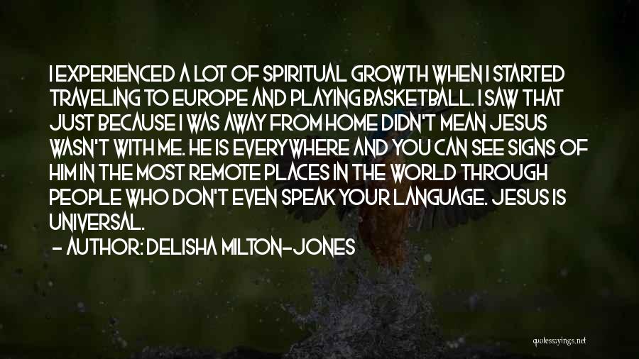 DeLisha Milton-Jones Quotes: I Experienced A Lot Of Spiritual Growth When I Started Traveling To Europe And Playing Basketball. I Saw That Just