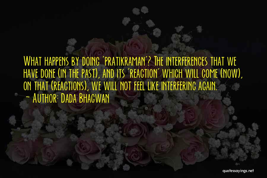 Dada Bhagwan Quotes: What Happens By Doing 'pratikraman'? The Interferences That We Have Done (in The Past), And Its 'reaction' Which Will Come