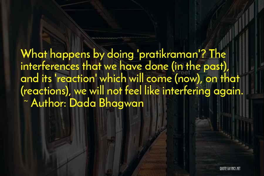 Dada Bhagwan Quotes: What Happens By Doing 'pratikraman'? The Interferences That We Have Done (in The Past), And Its 'reaction' Which Will Come