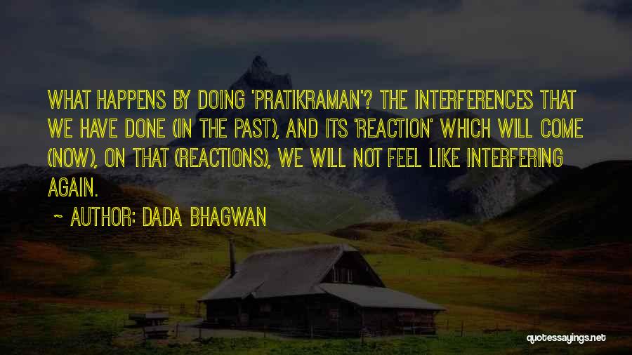 Dada Bhagwan Quotes: What Happens By Doing 'pratikraman'? The Interferences That We Have Done (in The Past), And Its 'reaction' Which Will Come