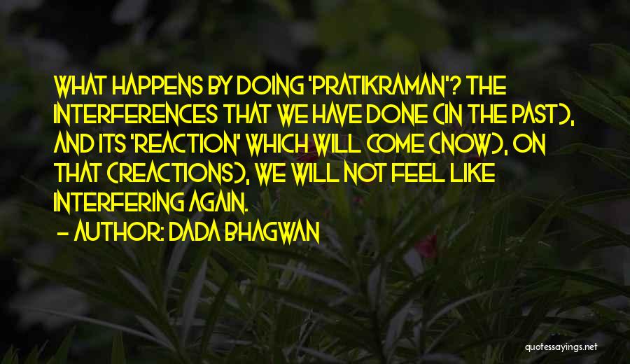 Dada Bhagwan Quotes: What Happens By Doing 'pratikraman'? The Interferences That We Have Done (in The Past), And Its 'reaction' Which Will Come