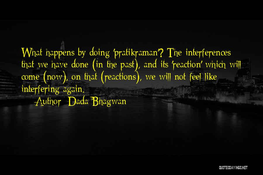 Dada Bhagwan Quotes: What Happens By Doing 'pratikraman'? The Interferences That We Have Done (in The Past), And Its 'reaction' Which Will Come