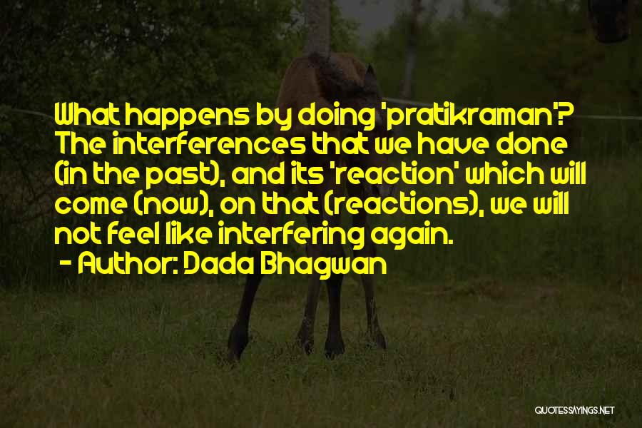 Dada Bhagwan Quotes: What Happens By Doing 'pratikraman'? The Interferences That We Have Done (in The Past), And Its 'reaction' Which Will Come