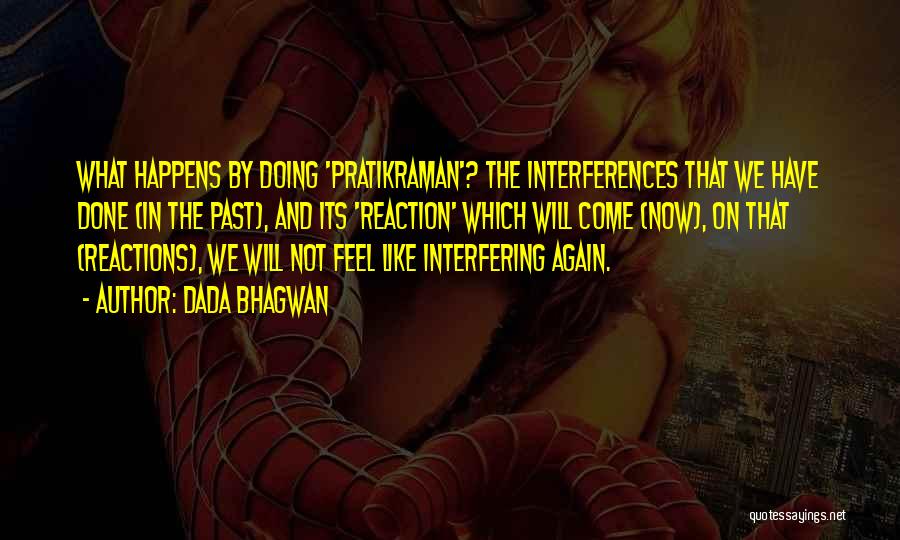 Dada Bhagwan Quotes: What Happens By Doing 'pratikraman'? The Interferences That We Have Done (in The Past), And Its 'reaction' Which Will Come