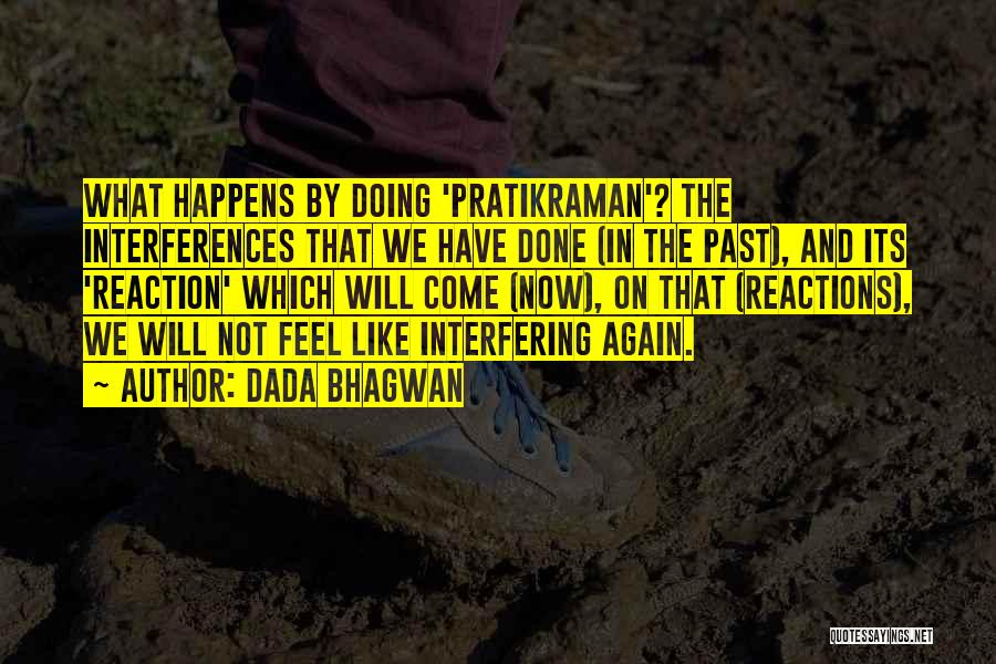 Dada Bhagwan Quotes: What Happens By Doing 'pratikraman'? The Interferences That We Have Done (in The Past), And Its 'reaction' Which Will Come