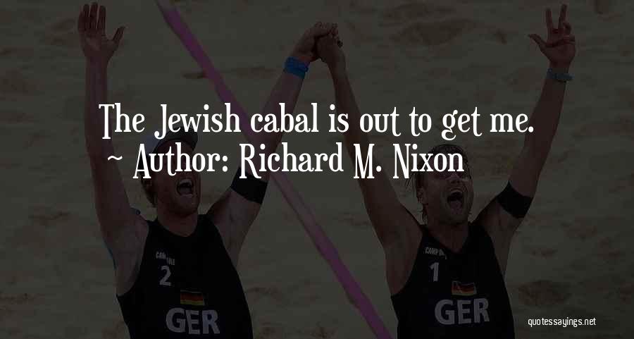 Richard M. Nixon Quotes: The Jewish Cabal Is Out To Get Me.