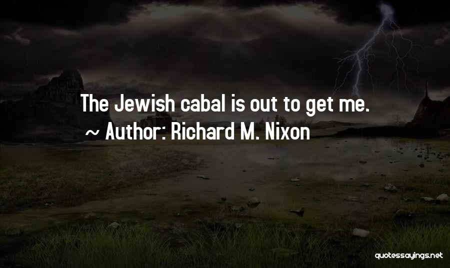 Richard M. Nixon Quotes: The Jewish Cabal Is Out To Get Me.
