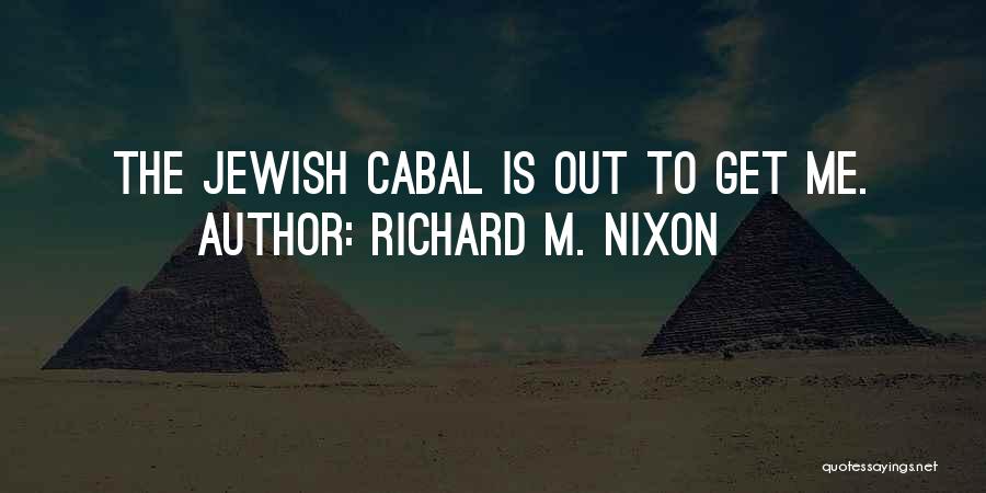 Richard M. Nixon Quotes: The Jewish Cabal Is Out To Get Me.