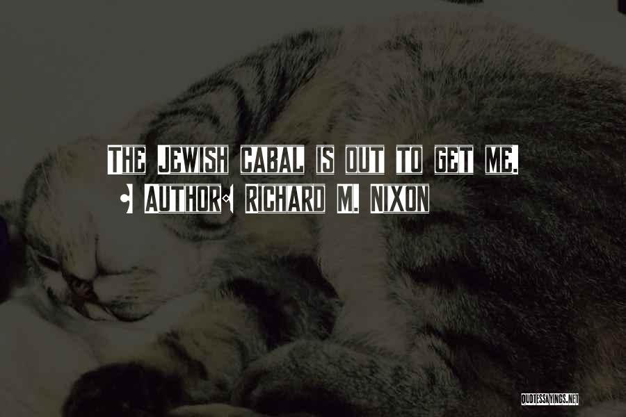 Richard M. Nixon Quotes: The Jewish Cabal Is Out To Get Me.