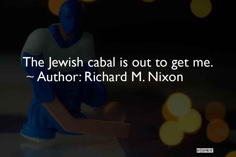 Richard M. Nixon Quotes: The Jewish Cabal Is Out To Get Me.