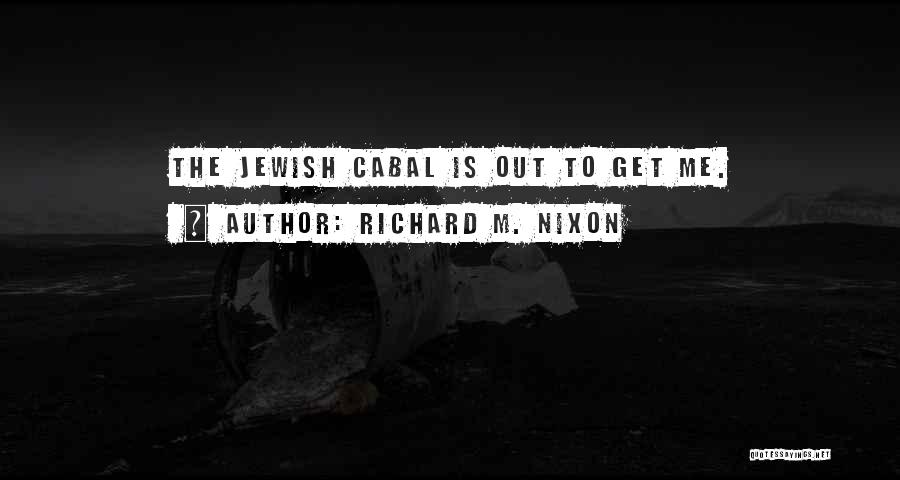 Richard M. Nixon Quotes: The Jewish Cabal Is Out To Get Me.