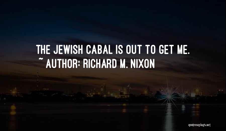 Richard M. Nixon Quotes: The Jewish Cabal Is Out To Get Me.