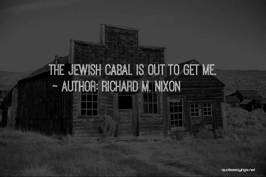 Richard M. Nixon Quotes: The Jewish Cabal Is Out To Get Me.