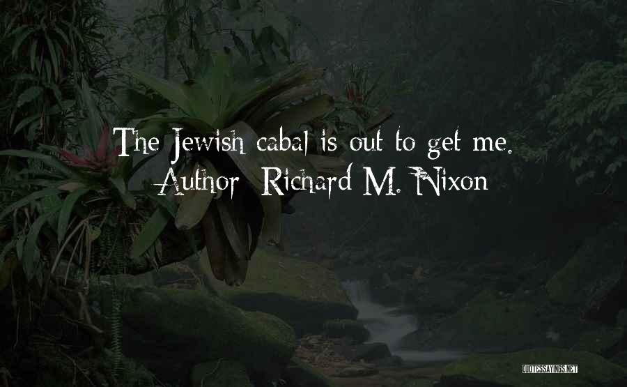 Richard M. Nixon Quotes: The Jewish Cabal Is Out To Get Me.