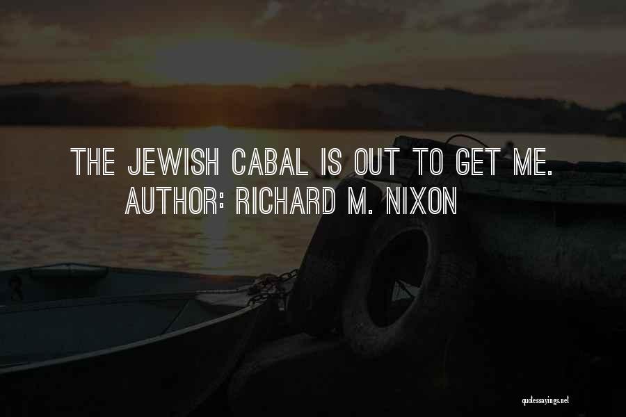 Richard M. Nixon Quotes: The Jewish Cabal Is Out To Get Me.