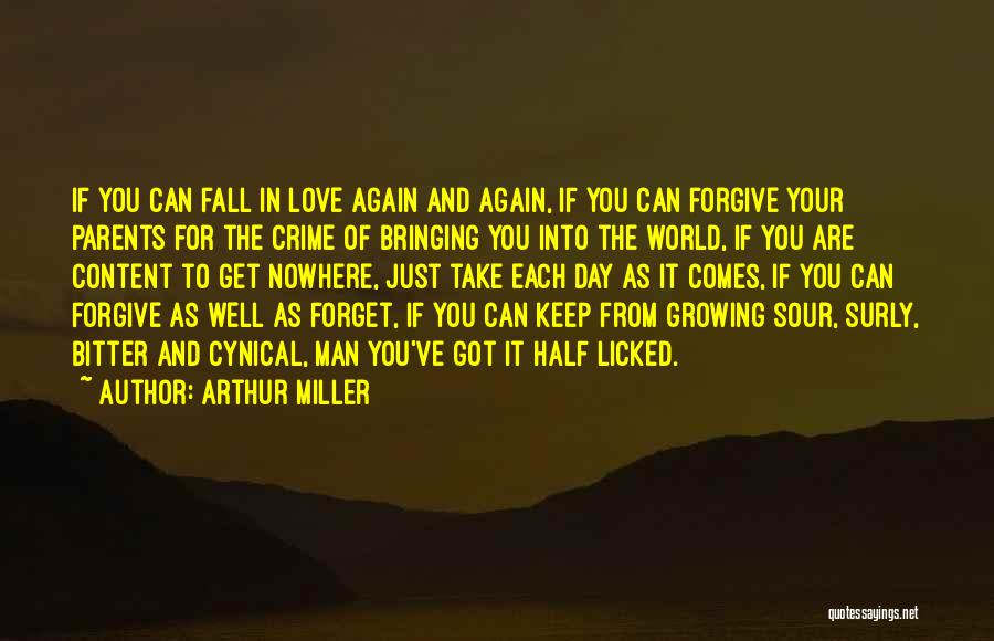 Arthur Miller Quotes: If You Can Fall In Love Again And Again, If You Can Forgive Your Parents For The Crime Of Bringing