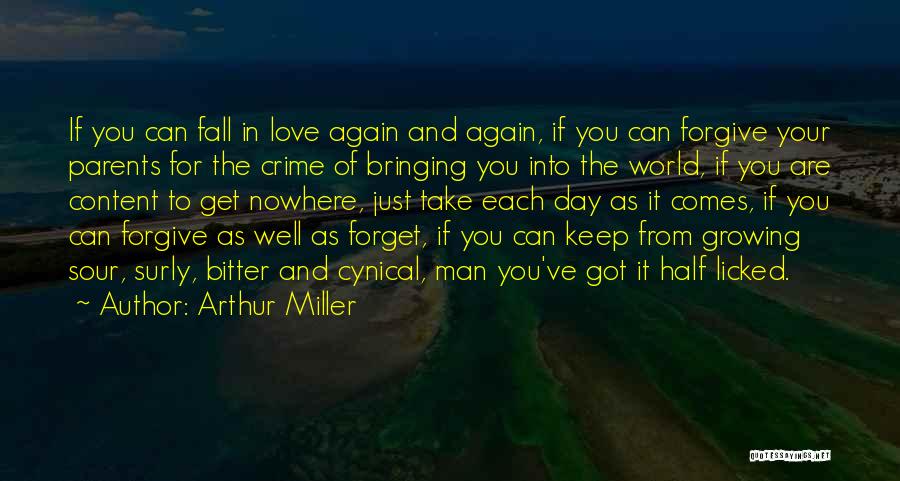 Arthur Miller Quotes: If You Can Fall In Love Again And Again, If You Can Forgive Your Parents For The Crime Of Bringing
