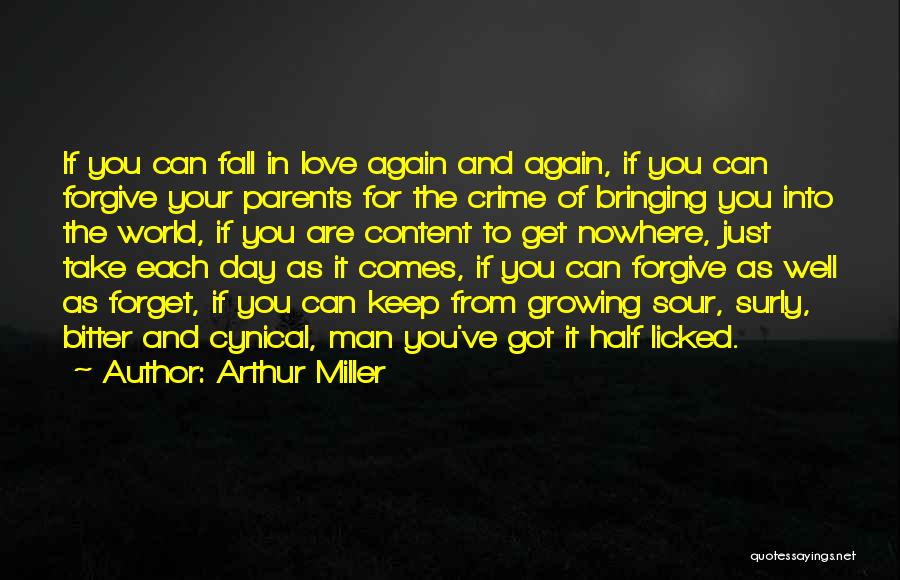 Arthur Miller Quotes: If You Can Fall In Love Again And Again, If You Can Forgive Your Parents For The Crime Of Bringing