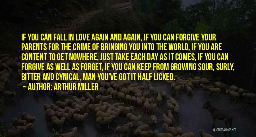 Arthur Miller Quotes: If You Can Fall In Love Again And Again, If You Can Forgive Your Parents For The Crime Of Bringing