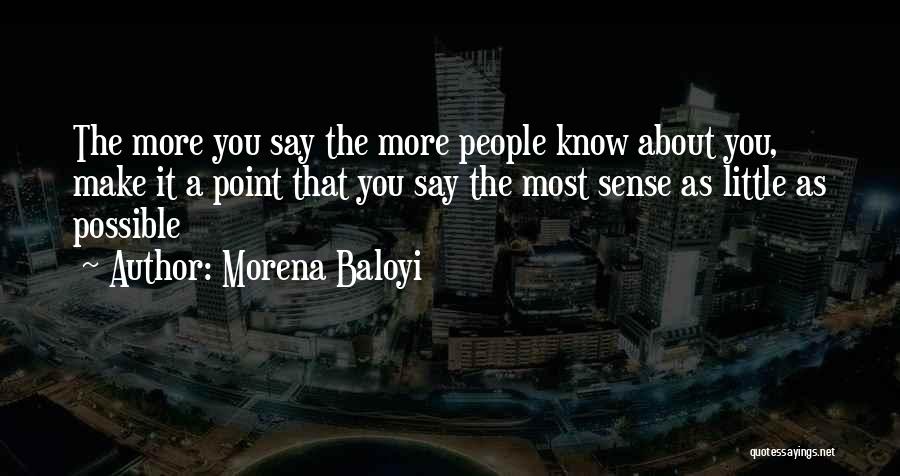 Morena Baloyi Quotes: The More You Say The More People Know About You, Make It A Point That You Say The Most Sense