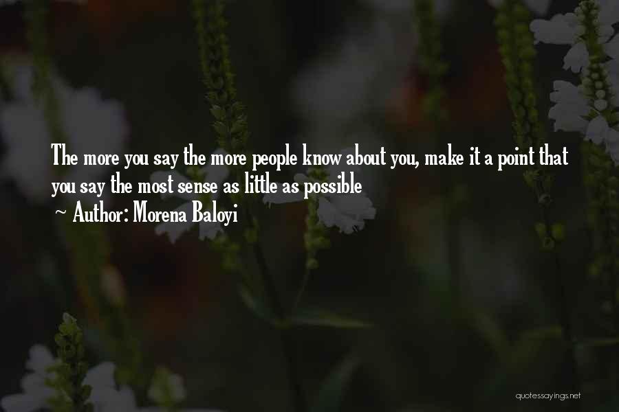 Morena Baloyi Quotes: The More You Say The More People Know About You, Make It A Point That You Say The Most Sense