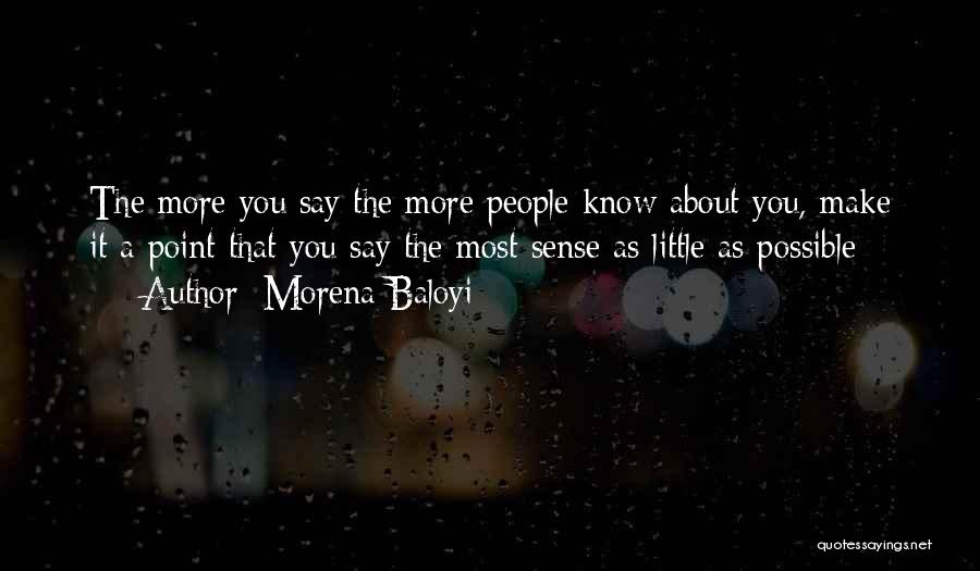 Morena Baloyi Quotes: The More You Say The More People Know About You, Make It A Point That You Say The Most Sense