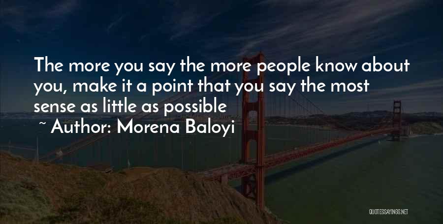 Morena Baloyi Quotes: The More You Say The More People Know About You, Make It A Point That You Say The Most Sense