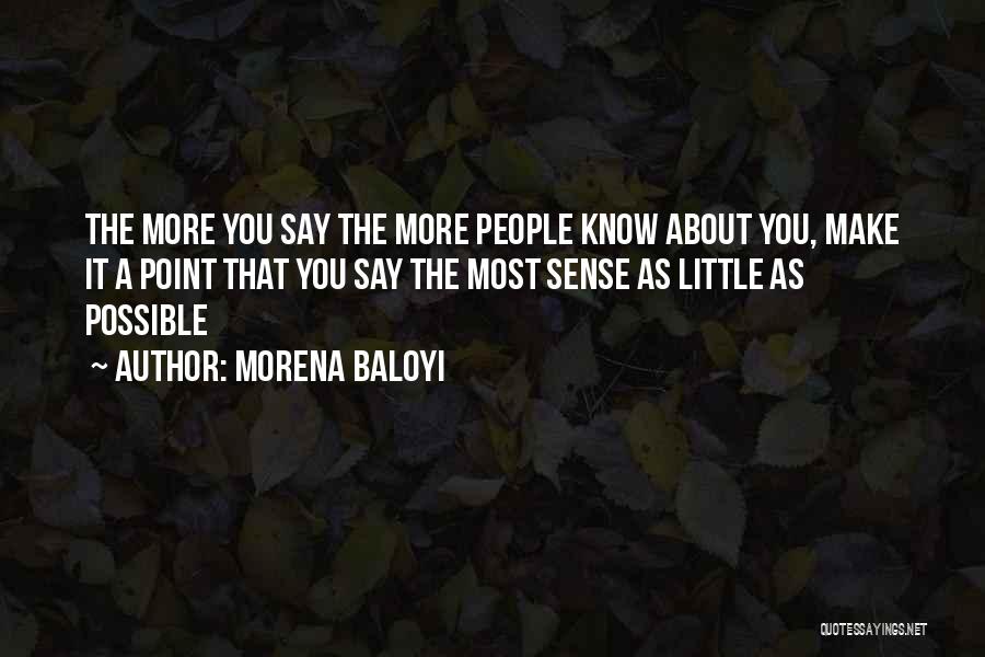 Morena Baloyi Quotes: The More You Say The More People Know About You, Make It A Point That You Say The Most Sense