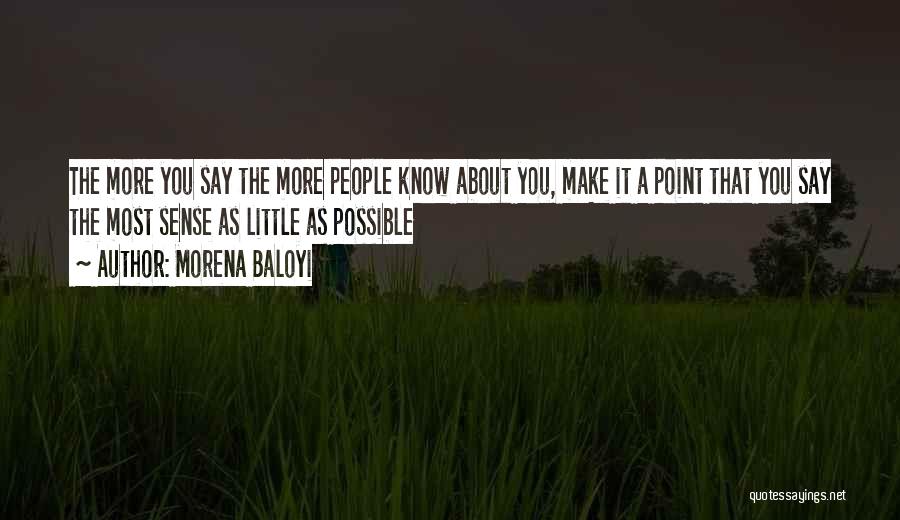 Morena Baloyi Quotes: The More You Say The More People Know About You, Make It A Point That You Say The Most Sense