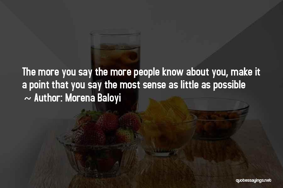 Morena Baloyi Quotes: The More You Say The More People Know About You, Make It A Point That You Say The Most Sense