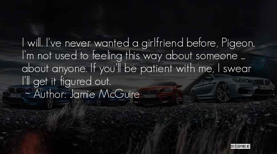 Jamie McGuire Quotes: I Will. I've Never Wanted A Girlfriend Before, Pigeon. I'm Not Used To Feeling This Way About Someone ... About