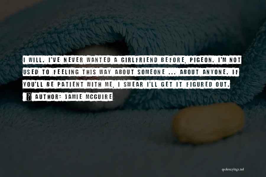 Jamie McGuire Quotes: I Will. I've Never Wanted A Girlfriend Before, Pigeon. I'm Not Used To Feeling This Way About Someone ... About