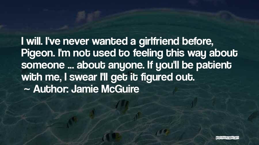 Jamie McGuire Quotes: I Will. I've Never Wanted A Girlfriend Before, Pigeon. I'm Not Used To Feeling This Way About Someone ... About