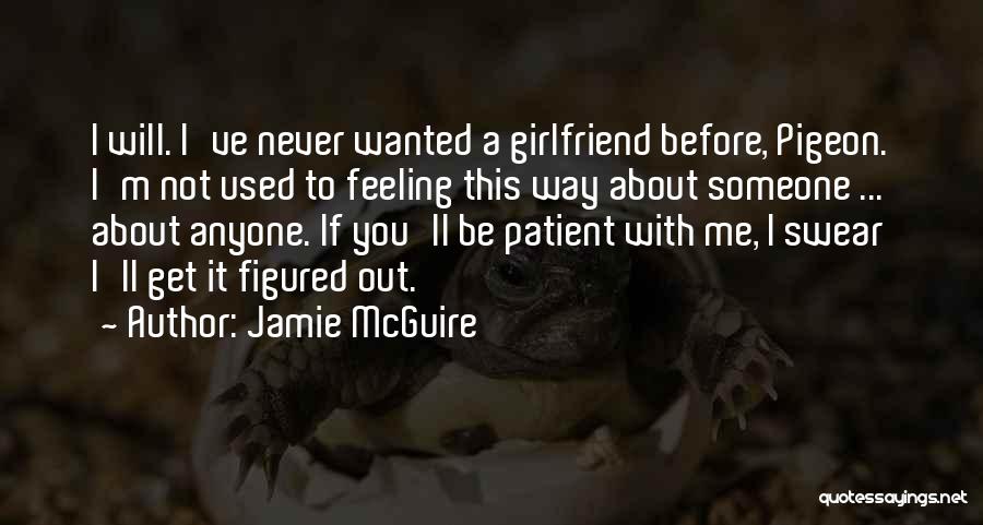 Jamie McGuire Quotes: I Will. I've Never Wanted A Girlfriend Before, Pigeon. I'm Not Used To Feeling This Way About Someone ... About