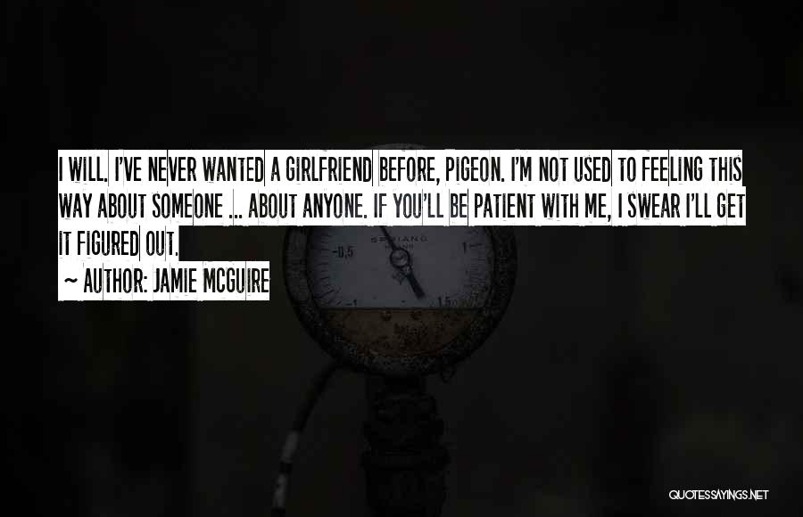 Jamie McGuire Quotes: I Will. I've Never Wanted A Girlfriend Before, Pigeon. I'm Not Used To Feeling This Way About Someone ... About