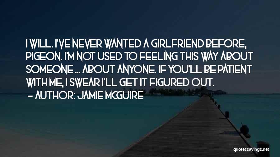 Jamie McGuire Quotes: I Will. I've Never Wanted A Girlfriend Before, Pigeon. I'm Not Used To Feeling This Way About Someone ... About