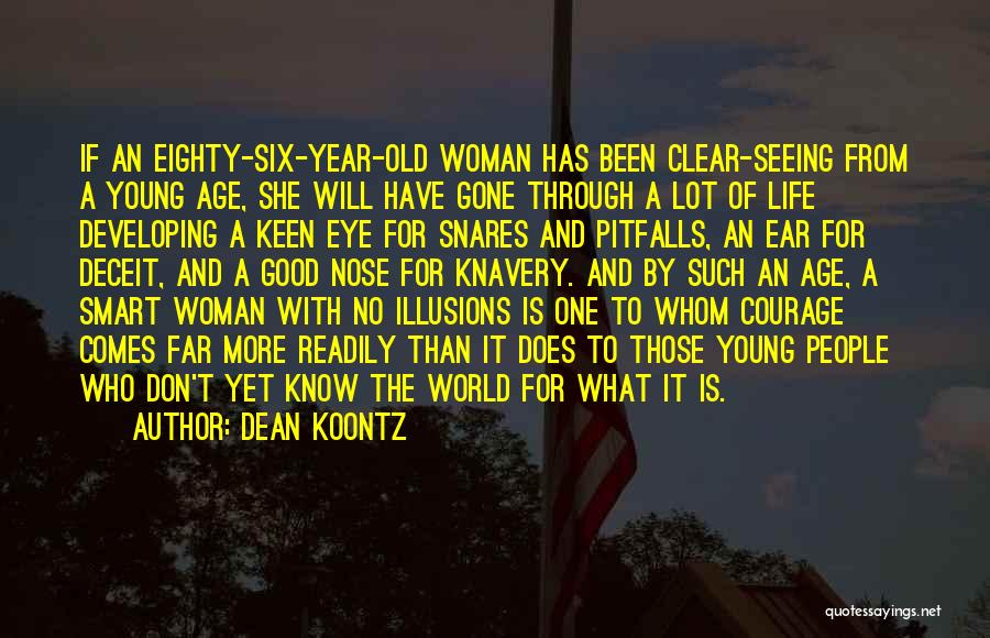 Dean Koontz Quotes: If An Eighty-six-year-old Woman Has Been Clear-seeing From A Young Age, She Will Have Gone Through A Lot Of Life