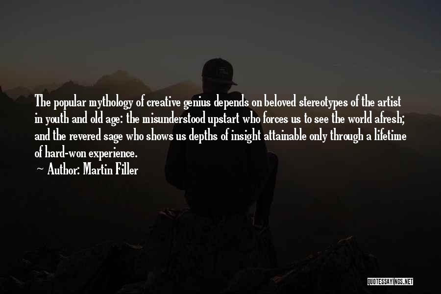 Martin Filler Quotes: The Popular Mythology Of Creative Genius Depends On Beloved Stereotypes Of The Artist In Youth And Old Age: The Misunderstood