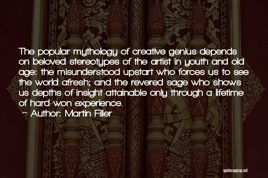 Martin Filler Quotes: The Popular Mythology Of Creative Genius Depends On Beloved Stereotypes Of The Artist In Youth And Old Age: The Misunderstood