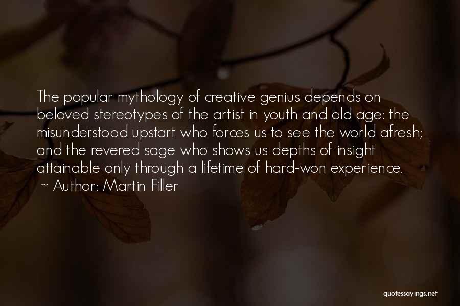 Martin Filler Quotes: The Popular Mythology Of Creative Genius Depends On Beloved Stereotypes Of The Artist In Youth And Old Age: The Misunderstood