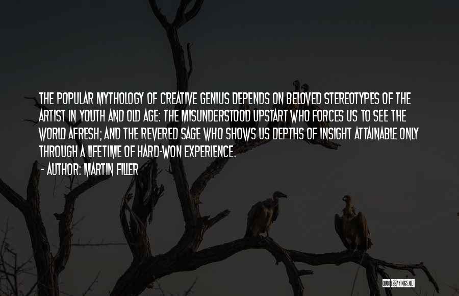 Martin Filler Quotes: The Popular Mythology Of Creative Genius Depends On Beloved Stereotypes Of The Artist In Youth And Old Age: The Misunderstood