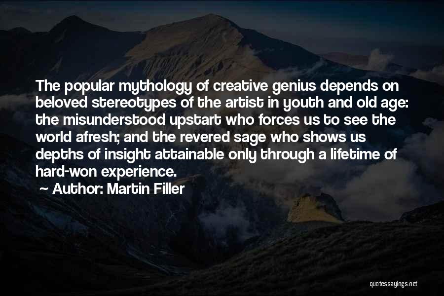 Martin Filler Quotes: The Popular Mythology Of Creative Genius Depends On Beloved Stereotypes Of The Artist In Youth And Old Age: The Misunderstood