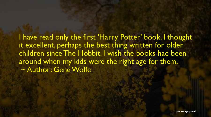 Gene Wolfe Quotes: I Have Read Only The First 'harry Potter' Book. I Thought It Excellent, Perhaps The Best Thing Written For Older