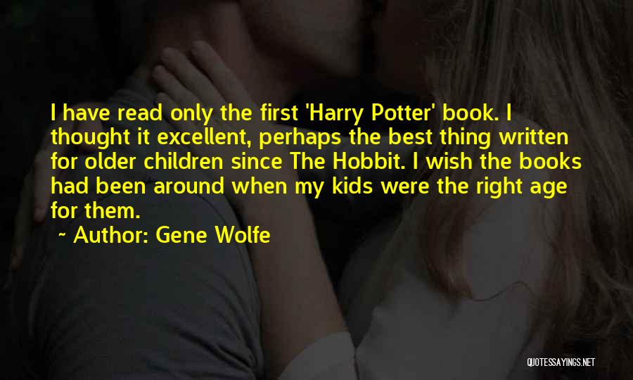 Gene Wolfe Quotes: I Have Read Only The First 'harry Potter' Book. I Thought It Excellent, Perhaps The Best Thing Written For Older