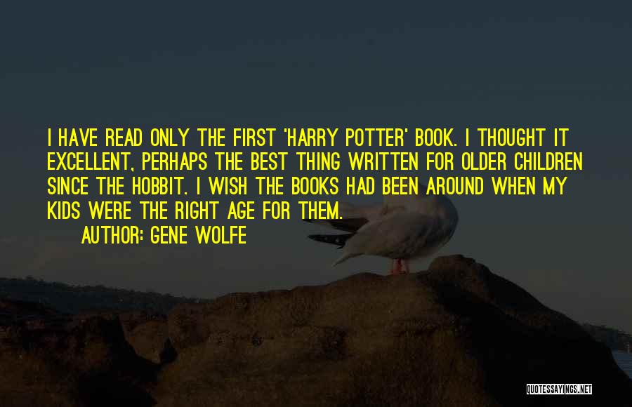 Gene Wolfe Quotes: I Have Read Only The First 'harry Potter' Book. I Thought It Excellent, Perhaps The Best Thing Written For Older