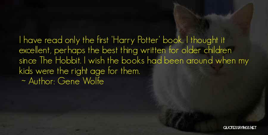 Gene Wolfe Quotes: I Have Read Only The First 'harry Potter' Book. I Thought It Excellent, Perhaps The Best Thing Written For Older