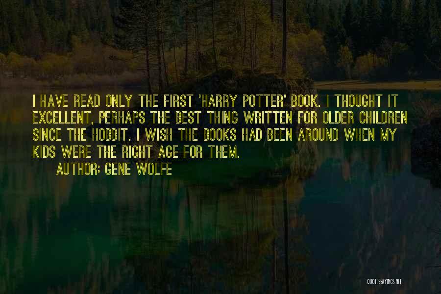 Gene Wolfe Quotes: I Have Read Only The First 'harry Potter' Book. I Thought It Excellent, Perhaps The Best Thing Written For Older