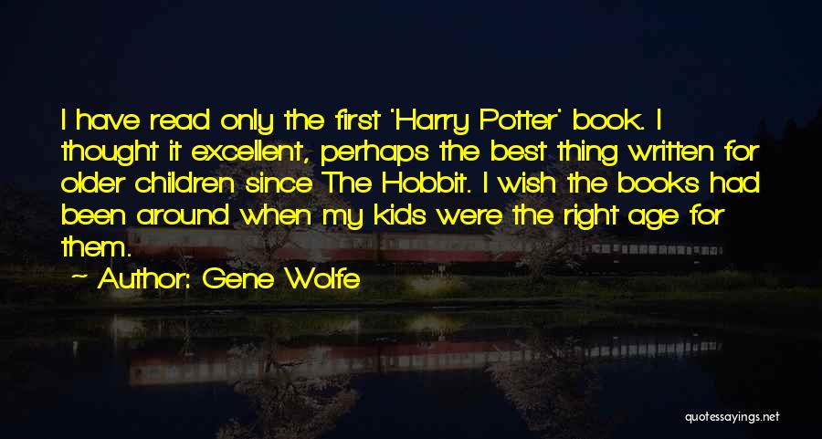 Gene Wolfe Quotes: I Have Read Only The First 'harry Potter' Book. I Thought It Excellent, Perhaps The Best Thing Written For Older